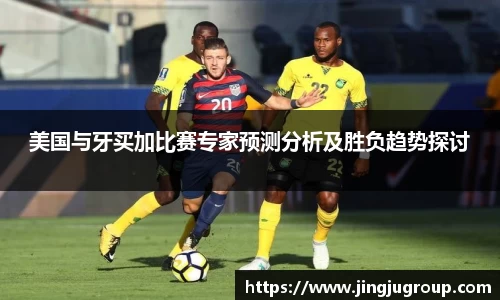 美国与牙买加比赛专家预测分析及胜负趋势探讨