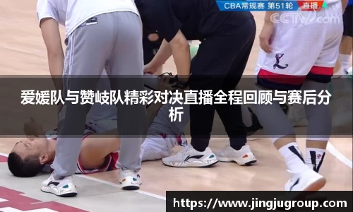 爱媛队与赞岐队精彩对决直播全程回顾与赛后分析